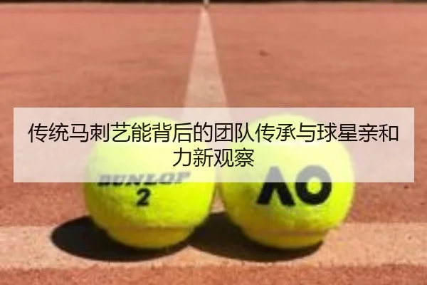 传统马刺艺能背后的团队传承与球星亲和力新观察